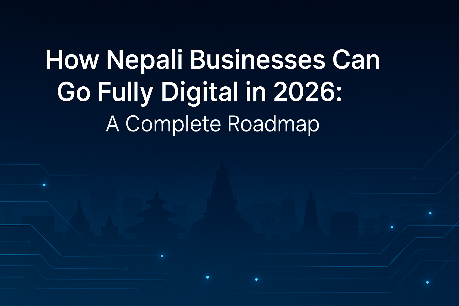 How Nepali Businesses Can Go Fully Digital in 2026: A Complete Roadmap